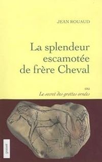 Jean Rouaud - La splendeur escamotée de frère Cheval