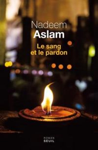 Nadeem Aslam - Le sang et le pardon