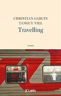 Tanguy Viel - Christian Garcin - Travelling