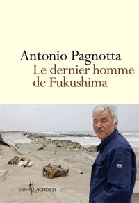 Antonio Pagnotta - Le Dernier homme de Fukushima