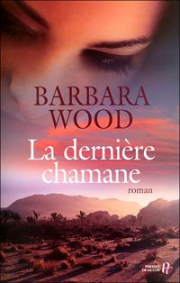 Barbara Wood - La Dernière Chamane