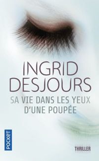 Ingrid Desjours - Sa vie dans les yeux d'une poupée