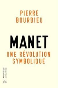 Pierre Bourdieu - Marie Claire Bourdieu - Pascale Casanova - Christophe Charle - Manet, Une révolution symbolique 