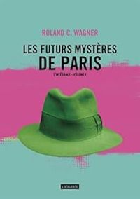 Roland C Wagner - Les futurs mystères de Paris - Intégrale