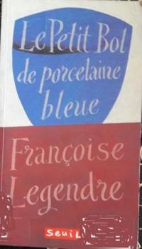 Couverture du livre Le Petit Bol de porcelaine bleue - Francoise Legendre