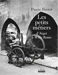 Pierre Perret - Les petits métiers : D'Atget à Willy Ronis