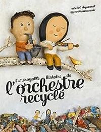 Michel Piquemal - Lionel Le Neouanic - L'incroyable histoire de l'orchestre recyclé