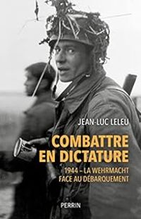 Jean Luc Leleu - Olivier Wieviorka - Combattre en dictature 