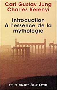 Carl Gustav Jung - Karl Kerenyi - Introduction à l'essence de la mythologie