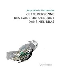 Anne Marie Desmeules - Cette personne très laide qui s'endort dans mes bras