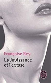 Francoise Rey - La jouissance et l'extase