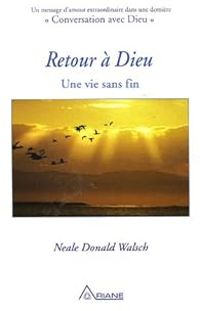 Neale Donald Walsch - Retour à Dieu : Une vie sans fin