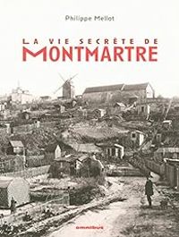 Philippe Mellot - La vie secrète de Montmartre