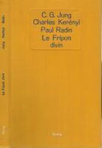 Paul Radin - Karl Kerenyi - Carl Gustav Jung - Le Fripon divin : Un mythe indien