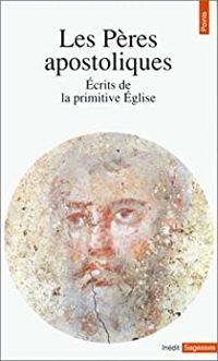 France Quere - Les Pères apostoliques. Écrits de la primitive Église