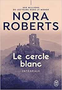 Nora Roberts - Le Cercle Blanc - Intégrale