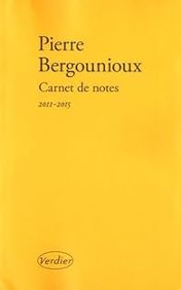 Pierre Bergounioux - Carnet de notes 2011-2015