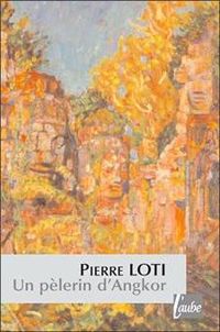 Pierre Loti - Un pélerin d'Angkor