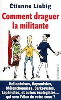 Etienne Liebig - Comment draguer la militante