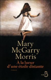 Mary Mcgarry Morris - A la lueur d'une étoile distante