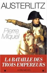 Pierre Miquel - Austerlitz : La bataille des trois empereurs