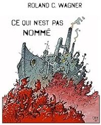 Couverture du livre Ce qui n'est pas nommé  - Roland C Wagner