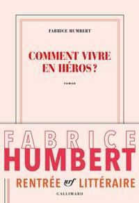 Fabrice Humbert - Comment vivre en héros ?