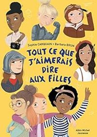 Couverture du livre Tout ce que j'aimerais dire aux filles - Sophie Carquain - Barbara Brun