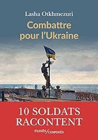 Lasha Otkhmezuri - Combattre pour l'Ukraine : Dix soldats racontent