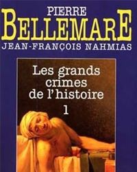 Pierre Bellemare - Jean-françois Nahmias - Les Grands crimes de l'histoire