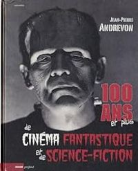 Couverture du livre 100 ans et plus de cinéma fantastique et de science - Jean Pierre Andrevon