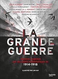 Couverture du livre La Grande Guerre - Tracy Chevalier - Michael Morpurgo - Timothee De Fombelle - John Boyne - David Almond - Marcus Sedgwick - Adele Geras - Allison L Kennedy - Tanya Lee Stone - Ursula Dubosarsky - Sheena Wilkinson