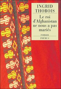 Ingrid Thobois - Le roi d'Afghanistan ne nous a pas mariés