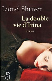 Lionel Shriver - La Double Vie d'Irina