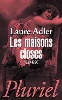 Laure Adler - Les maisons closes: 1830-1930