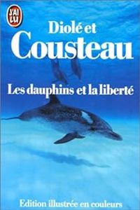 Couverture du livre Les dauphins et la liberté - Jacques Yves Cousteau - Philippe Diole