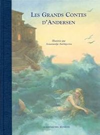 Hans Christian Andersen - Anastasia Arhipova - Les grands contes d'Andersen