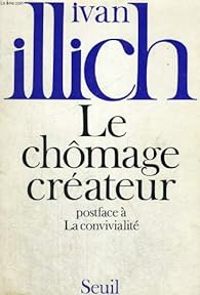 Ivan Illich - Le chômage créateur