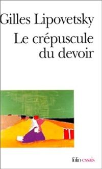 Gilles Lipovetsky - Le crépuscule du devoir. L'éthique indolore des nouveaux temps démocratiques