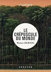 Couverture du livre Le crépuscule du monde - Werner Herzog