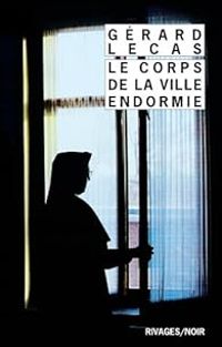 Couverture du livre Le corps de la ville endormie - Gerard Lecas