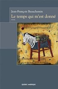 Couverture du livre Le temps qui m'est donné - Jean Francois Beauchemin