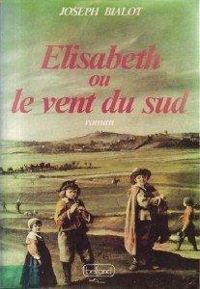 Joseph Bialot - Elisabeth ou le vent du sud