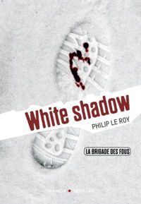 Philip Le Roy - La brigade des fous : White shadow