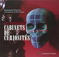 Emmanuel Pierrat - Les nouveaux cabinets de curiosités