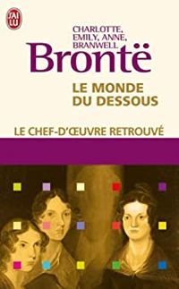 Anne Bront - Charlotte Bront - Emily Bront - Le monde du dessous