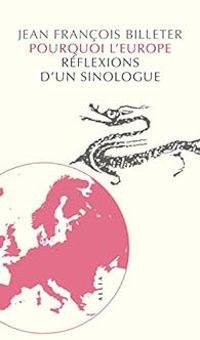 Jean Francois Billeter - Pourquoi l'Europe : Réflexions d’un sinologue
