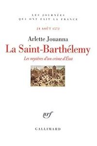 Arlette Jouanna - La Saint-Barthélemy 