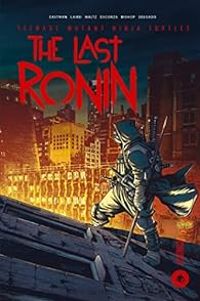 Couverture du livre Teenage Mutant Ninja Turtles : The Last Ronin - Peter Laird - Tom Waltz - Kevin Eastman