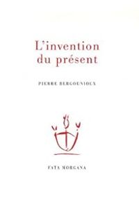 Pierre Bergounioux - L'invention du présent